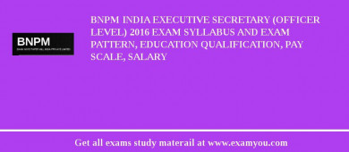 BNPM India Executive Secretary (Officer Level) 2018 Exam Syllabus And Exam Pattern, Education Qualification, Pay scale, Salary