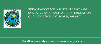 SKUAST Accounts Assistant 2018 Exam Syllabus And Exam Pattern, Education Qualification, Pay scale, Salary