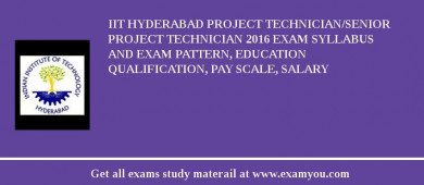 IIT Hyderabad Project Technician/Senior Project Technician 2018 Exam Syllabus And Exam Pattern, Education Qualification, Pay scale, Salary
