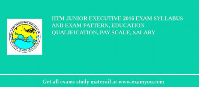 IITM Junior Executive 2018 Exam Syllabus And Exam Pattern, Education Qualification, Pay scale, Salary