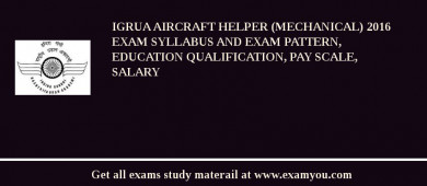 IGRUA Aircraft Helper (Mechanical) 2018 Exam Syllabus And Exam Pattern, Education Qualification, Pay scale, Salary