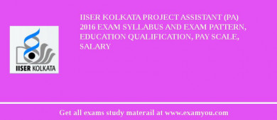 IISER Kolkata Project Assistant (PA) 2018 Exam Syllabus And Exam Pattern, Education Qualification, Pay scale, Salary