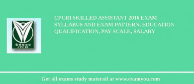 CPCRI Skilled Assistant 2018 Exam Syllabus And Exam Pattern, Education Qualification, Pay scale, Salary