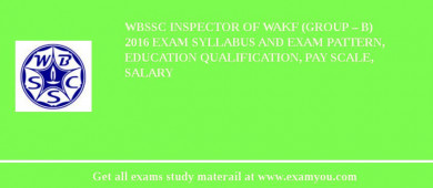 WBSSC Inspector of Wakf (Group – B) 2018 Exam Syllabus And Exam Pattern, Education Qualification, Pay scale, Salary
