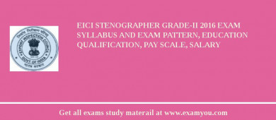 EICI Stenographer Grade-II 2018 Exam Syllabus And Exam Pattern, Education Qualification, Pay scale, Salary