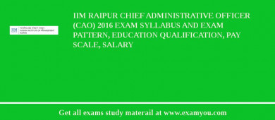 IIM Raipur Chief Administrative Officer (CAO) 2018 Exam Syllabus And Exam Pattern, Education Qualification, Pay scale, Salary