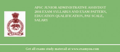 APSC Junior Administrative Assistant 2018 Exam Syllabus And Exam Pattern, Education Qualification, Pay scale, Salary