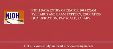 NIOH Data Entry Operator 2018 Exam Syllabus And Exam Pattern, Education Qualification, Pay scale, Salary