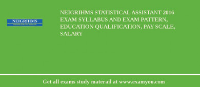 NEIGRIHMS Statistical Assistant 2018 Exam Syllabus And Exam Pattern, Education Qualification, Pay scale, Salary