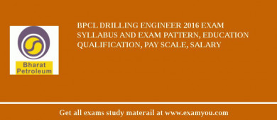 BPCL Drilling Engineer 2018 Exam Syllabus And Exam Pattern, Education Qualification, Pay scale, Salary