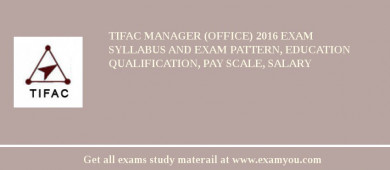 TIFAC Manager (Office) 2018 Exam Syllabus And Exam Pattern, Education Qualification, Pay scale, Salary