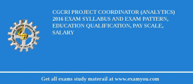 CGCRI Project Coordinator (Analytics) 2018 Exam Syllabus And Exam Pattern, Education Qualification, Pay scale, Salary
