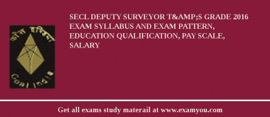 SECL Deputy Surveyor T&amp;S Grade 2018 Exam Syllabus And Exam Pattern, Education Qualification, Pay scale, Salary