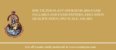 BHU Filter Plant Operator 2018 Exam Syllabus And Exam Pattern, Education Qualification, Pay scale, Salary