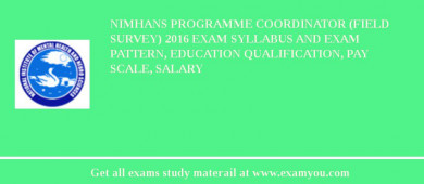 NIMHANS Programme Coordinator (Field Survey) 2018 Exam Syllabus And Exam Pattern, Education Qualification, Pay scale, Salary
