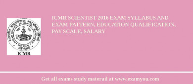 ICMR Scientist 2018 Exam Syllabus And Exam Pattern, Education Qualification, Pay scale, Salary