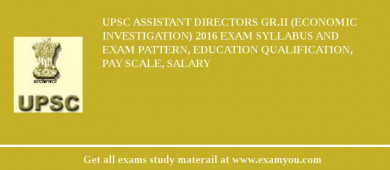 UPSC Assistant Directors Gr.II (Economic Investigation) 2018 Exam Syllabus And Exam Pattern, Education Qualification, Pay scale, Salary