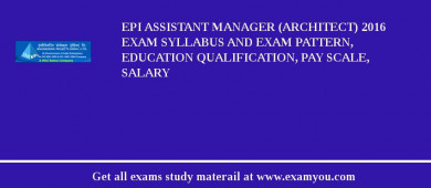 EPI Assistant Manager (Architect) 2018 Exam Syllabus And Exam Pattern, Education Qualification, Pay scale, Salary