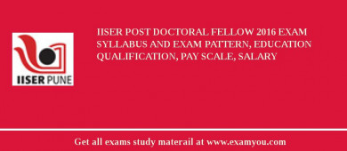 IISER Post Doctoral Fellow 2018 Exam Syllabus And Exam Pattern, Education Qualification, Pay scale, Salary