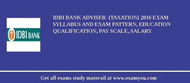 IDBI Bank Adviser  (Taxation) 2018 Exam Syllabus And Exam Pattern, Education Qualification, Pay scale, Salary