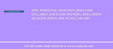 TPSC Personal Assistant 2018 Exam Syllabus And Exam Pattern, Education Qualification, Pay scale, Salary