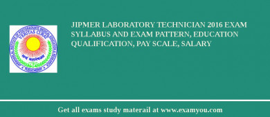 JIPMER Laboratory Technician 2018 Exam Syllabus And Exam Pattern, Education Qualification, Pay scale, Salary
