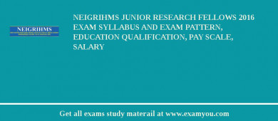 NEIGRIHMS Junior Research Fellows 2018 Exam Syllabus And Exam Pattern, Education Qualification, Pay scale, Salary