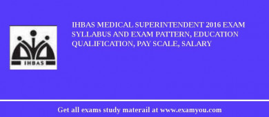 IHBAS Medical Superintendent 2018 Exam Syllabus And Exam Pattern, Education Qualification, Pay scale, Salary
