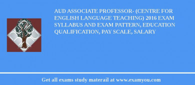 AUD Associate Professor- (Centre for English Language Teaching) 2018 Exam Syllabus And Exam Pattern, Education Qualification, Pay scale, Salary