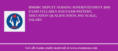 BMHRC Deputy Nursing Superintendent 2018 Exam Syllabus And Exam Pattern, Education Qualification, Pay scale, Salary
