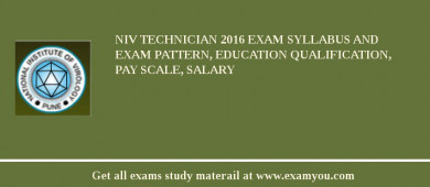 NIV Technician 2018 Exam Syllabus And Exam Pattern, Education Qualification, Pay scale, Salary
