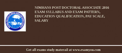 NIMHANS Post Doctoral Associate 2018 Exam Syllabus And Exam Pattern, Education Qualification, Pay scale, Salary