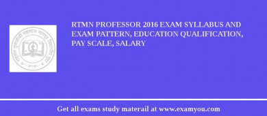 RTMN Professor 2018 Exam Syllabus And Exam Pattern, Education Qualification, Pay scale, Salary