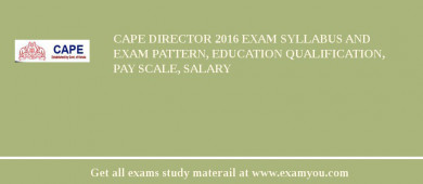 CAPE Director 2018 Exam Syllabus And Exam Pattern, Education Qualification, Pay scale, Salary