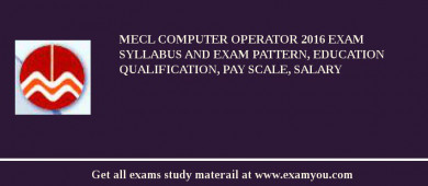 MECL Computer Operator 2018 Exam Syllabus And Exam Pattern, Education Qualification, Pay scale, Salary