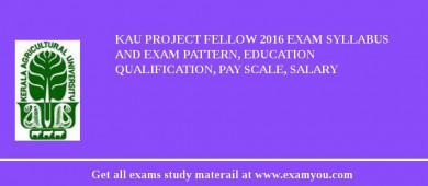 KAU Project Fellow 2018 Exam Syllabus And Exam Pattern, Education Qualification, Pay scale, Salary