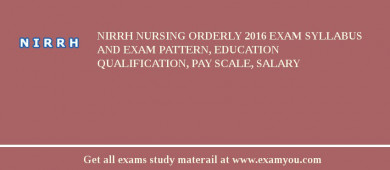 NIRRH Nursing Orderly 2018 Exam Syllabus And Exam Pattern, Education Qualification, Pay scale, Salary