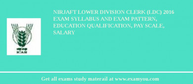 NIRJAFT Lower Division Clerk (LDC) 2018 Exam Syllabus And Exam Pattern, Education Qualification, Pay scale, Salary