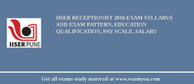 IISER Receptionist 2018 Exam Syllabus And Exam Pattern, Education Qualification, Pay scale, Salary