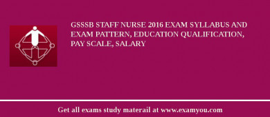 GSSSB Staff Nurse 2018 Exam Syllabus And Exam Pattern, Education Qualification, Pay scale, Salary
