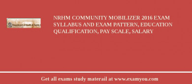 NRHM Community Mobilizer 2018 Exam Syllabus And Exam Pattern, Education Qualification, Pay scale, Salary