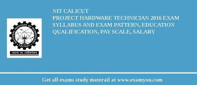 NIT Calicut Project Hardware Technician 2018 Exam Syllabus And Exam Pattern, Education Qualification, Pay scale, Salary