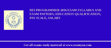 DEI Programmer 2018 Exam Syllabus And Exam Pattern, Education Qualification, Pay scale, Salary