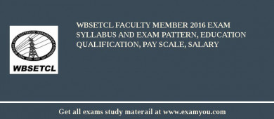 WBSETCL Faculty Member 2018 Exam Syllabus And Exam Pattern, Education Qualification, Pay scale, Salary
