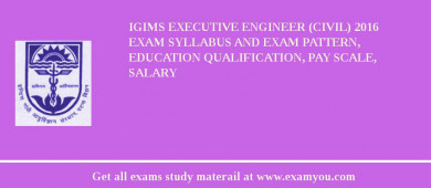 IGIMS Executive Engineer (Civil) 2018 Exam Syllabus And Exam Pattern, Education Qualification, Pay scale, Salary