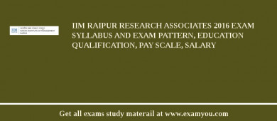 IIM Raipur Research Associates 2018 Exam Syllabus And Exam Pattern, Education Qualification, Pay scale, Salary