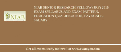 NIAB Senior Research Fellow (JRF) 2018 Exam Syllabus And Exam Pattern, Education Qualification, Pay scale, Salary