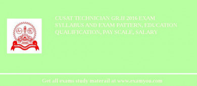 CUSAT Technician Gr.II 2018 Exam Syllabus And Exam Pattern, Education Qualification, Pay scale, Salary
