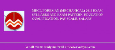 MECL Foreman (Mechanical) 2018 Exam Syllabus And Exam Pattern, Education Qualification, Pay scale, Salary