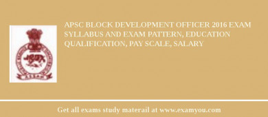 APSC Block Development Officer 2018 Exam Syllabus And Exam Pattern, Education Qualification, Pay scale, Salary